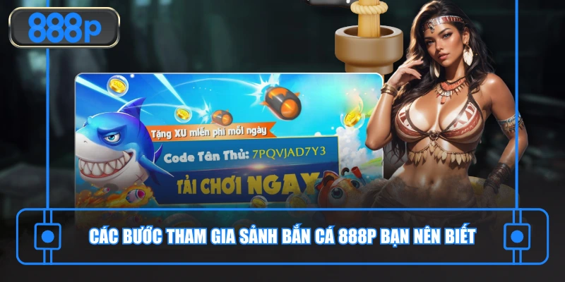 Các bước tham gia sảnh bắn cá 888P bạn nên biết