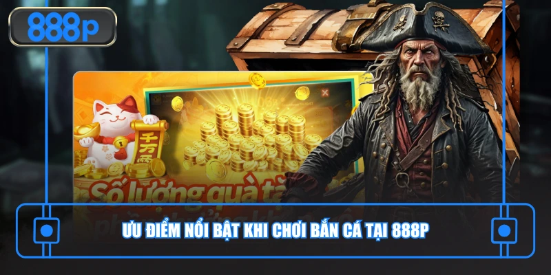 Ưu điểm nổi bật khi chơi bắn cá tại 888P