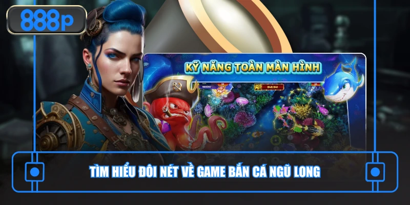Tìm hiểu đôi nét về game bắn cá Ngũ Long