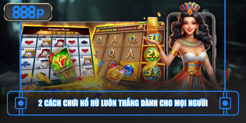 2 cách chơi nổ hũ luôn thắng dành cho mọi người