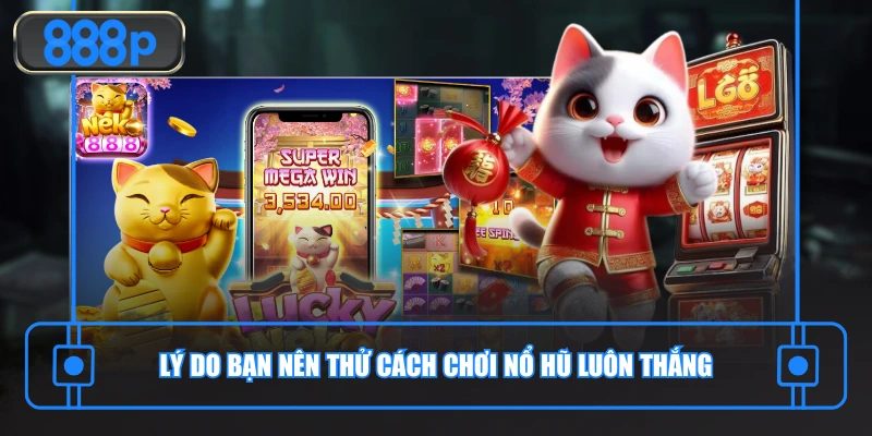 Lý do bạn nên thử cách chơi nổ hũ luôn thắng
