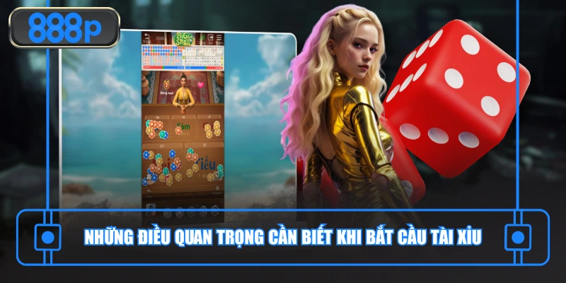 Những điều quan trọng cần biết khi bắt cầu Tài Xỉu