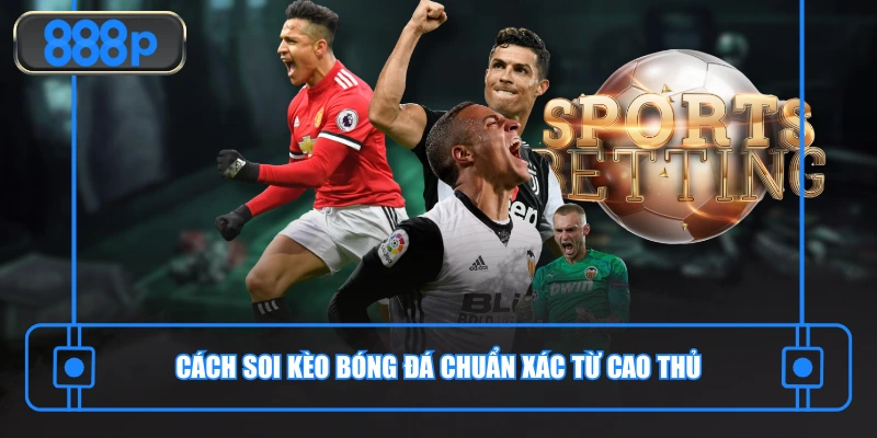 Cách soi kèo bóng đá chuẩn xác từ cao thủ