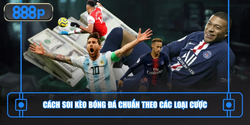 Cách soi kèo bóng đá chuẩn theo các loại cược