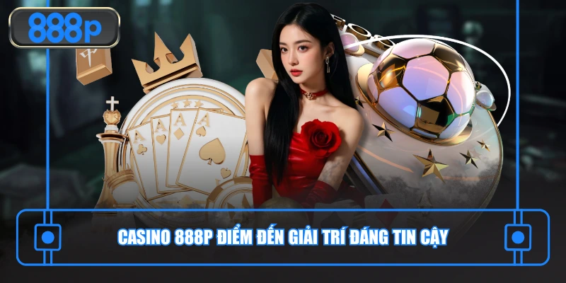 Casino 888P điểm đến giải trí đáng tin cậy