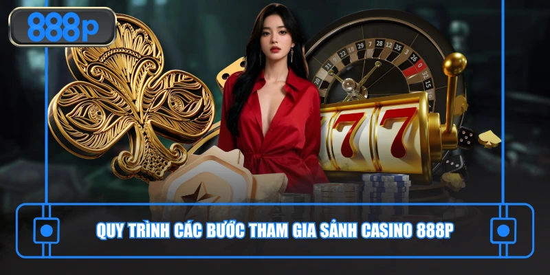 Quy trình các bước tham gia sảnh Casino 888P