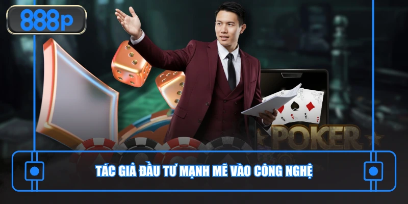 Tác giả 888P đã đầu tư mạnh mẽ vào công nghệ