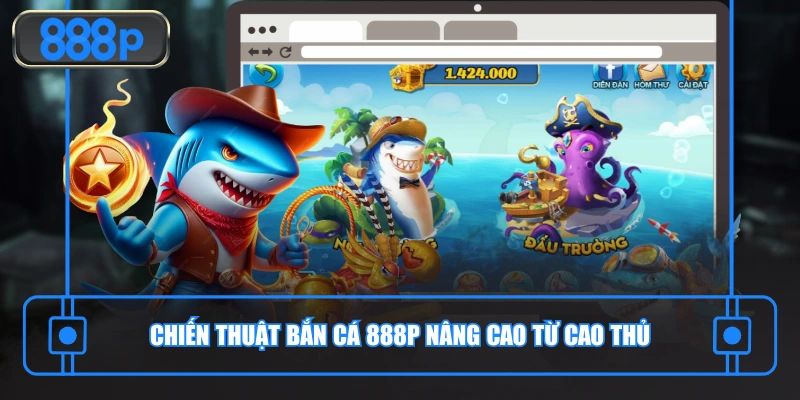 Chiến thuật bắn cá 888P nâng cao từ cao thủ