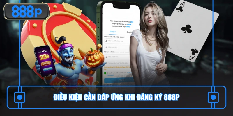 Điều kiện hội viên cần đáp ứng khi đăng ký 888P