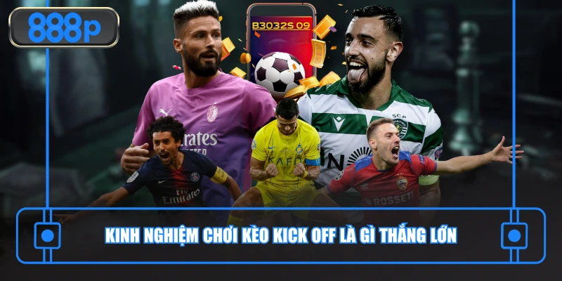 Kinh nghiệm chơi kèo kick off là gì thắng lớn