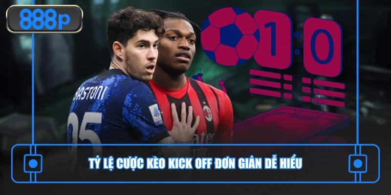 Tỷ lệ cược kèo kick off đơn giản dễ hiểu
