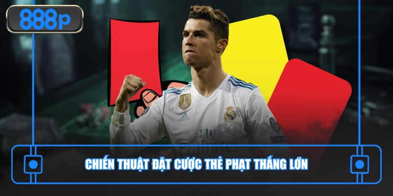 Chiến thuật đặt cược thẻ phạt thắng lớn