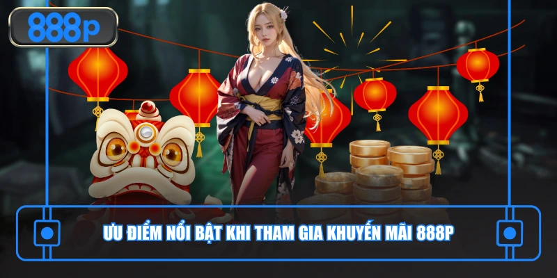 Ưu điểm nổi bật khi tham gia khuyến mãi 888P