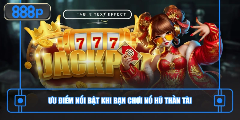 Ưu điểm nổi bật khi bạn chơi nổ hũ Thần Tài