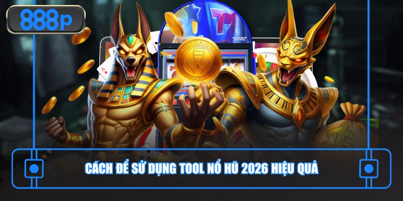Cách để sử dụng tool nổ hũ 2026 hiệu quả