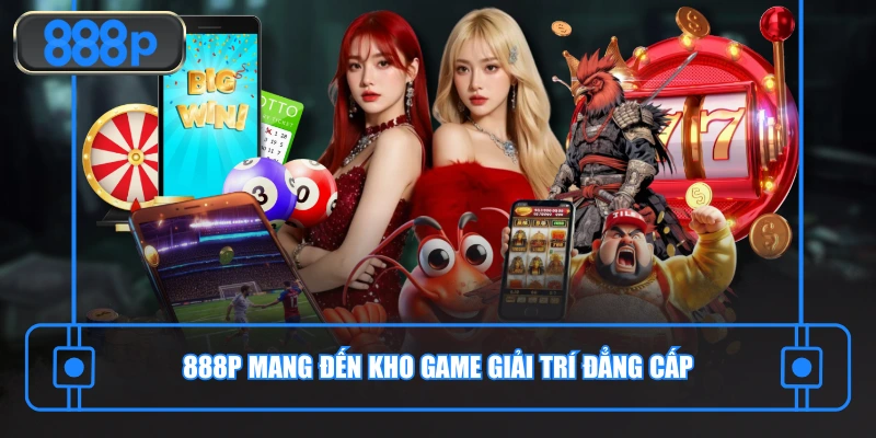 888P mang đến kho game giải trí đẳng cấp