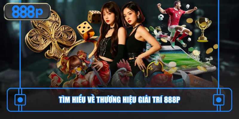 Tìm hiểu về sân chơi giải trí 888P